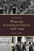 Wartime Culture In Guilin, 1938-1944: A City At War