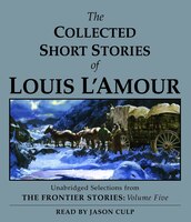 The Collected Short Stories Of Louis L'amour: Unabridged Selections From The Frontier Stories, Volume 5: Unabridged Selections Fro