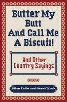 Butter My Butt and Call Me a Biscuit: And Other Country Sayings, Say-So's, Hoots and Hollers