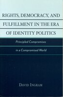 Rights, Democracy, and Fulfillment in the Era of Identity Politics: Principled Compromises in a Compromised World