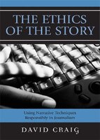 The Ethics of the Story: Using Narrative Techniques Responsibly in Journalism