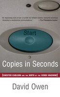 Copies in Seconds: How a Lone Inventor and an Unknown Company Created the Biggest Communication Breakthrough Since Gut