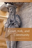 Court, Kirk, And Community: Scotland 1470-1625