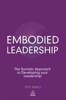 Embodied Leadership: The Somatic Approach To Developing Your Leadership