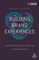 Building Brand Experiences: A Practical Guide To Retaining Brand Relevance
