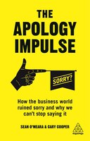 The Apology Impulse: How The Business World Ruined Sorry And Why We Can't Stop Saying It