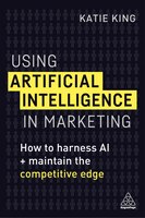 Using Artificial Intelligence In Marketing: How To Harness Ai And Maintain The Competitive Edge
