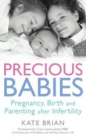 Precious Babies: Pregnancy, Birth And Parenting After Infertility