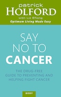Say No To Cancer: The Drug-free Guide To Preventing And Helping Fight Cancer