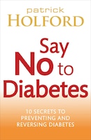Say No to Diabetes: 10 Healthy Ways to Prevent or Reverse Diabetes