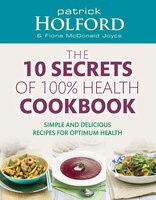 10 Secrets Of 100% Health Cookbook: Simple, Delicious Recipes to Help You Feel Great and Live Longer