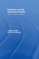Feminism and the Classroom Teacher: Research, Praxis, Pedagogy