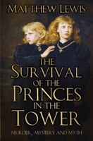 The Survival Of The Princes In The Tower: Murder, Mystery And Myth