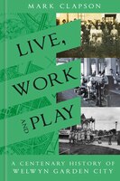 Live, Work And Play: A Centenary History Of Welwyn Garden City