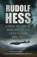 Rudolf Hess: The Last Word: A New Technical Analysis Of The Hess Flight, May 1941