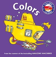 Amazing Machines First Concepts: Colors (Amazing Machines Series) Tony Mitton Created by