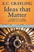 Ideas That Matter: A Personal Guide for the 21st Century. A.C. Grayling