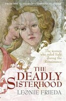 Deadly Sisterhood : The Women Who Ruled Italy During the Renaissance