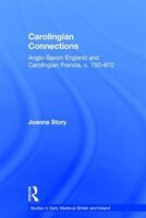 Carolingian Connections: Anglo-saxon England And Carolingian Francia, C. 750?870