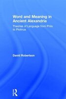Word And Meaning In Ancient Alexandria: Theories Of Language From Philo To Plotinus
