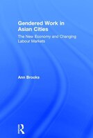Gendered Work in Asian Cities: The New Economy and Changing Labour Markets