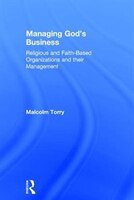 Managing God's Business: Religious And Faith-based Organizations And Their Management