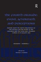 The Fourth Crusade: Event, Aftermath, And Perceptions: Papers From The Sixth Conference Of The Society For The Study Of