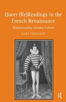 Queer (re)readings In The French Renaissance: Homosexuality, Gender, Culture