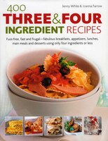 400 Three And Four Ingredient Recipes: 400 3 & 4 Ingredient Recipes