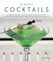 Classic Cocktails: The home bartender's guide to mixing spirits and liqueurs: 150 sensational drink recipes shown in 2