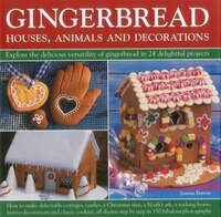 Gingerbread - Houses, Animals and Decorations: Explore the Delicious Versatility of Gingerbread in 24 Delightful Projects
