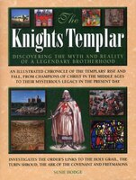 The Knights Templar: Discovering The Myth And Reality Of A Legendary Brotherhood