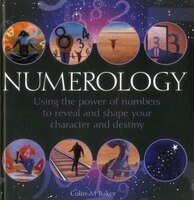 Numerology: Using The Power Of Numbers To Reveal And Shape Your Character And Destiny