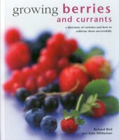 Growing Berries And Currants: A Directory Of Varieties And How To Cultivate Them Successfully