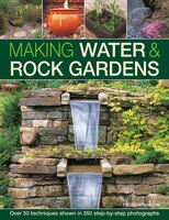 Making Water & Rock Gardens: Over 50 Techniques Shown In 350 Step-By-Step Photographs
