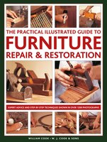 The Practical Illustrated Guide To Furniture Repair & Restoration: Expert Advice And Step-by-step Techniques In Over 1200 Photogra