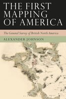 The First Mapping Of America: The General Survey Of British North America