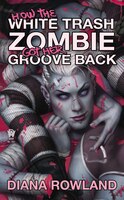 How The White Trash Zombie Got Her Groove Back: A White Trash Zombie Novel
