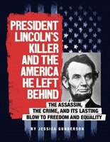 President Lincoln's Killer and the America He Left Behind: The Assassin, the Crime, and Its Lasting Blow to Freedom and Equality