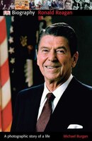 Dk Biography: Ronald Reagan: A Photographic Story Of A Life