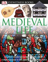 Dk Eyewitness Books: Medieval Life: Discover Medieval Europe From Life In A Country Manor To The Streets Of A Growin