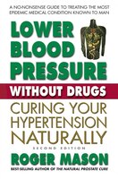 Lower Blood Pressure Without Drugs: Curing Your Hypertension Naturally