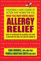 What You Must Know About Allergy Relief: How to Overcome the Allergies You Have & Find the Hidden Allergies that Make You Sick