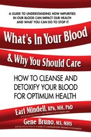 What's in Your Blood & Why You Should Care: How to Cleanse & Detoxify Your Blood for Optimum Health
