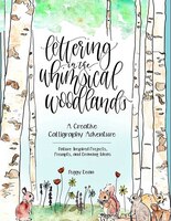 Lettering In The Whimsical Woodlands: A Creative Calligraphy Adventure--nature-inspired Projects, Prompts And Drawing Ideas
