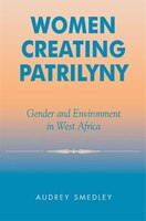 Women Creating Patrilyny: Gender and Environment in West Africa