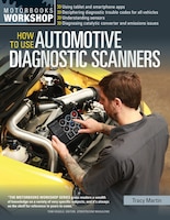 How To Use Automotive Diagnostic Scanners: - Understand Obd-i And Obd-ii Systems - Troubleshoot Diagnostic Error Codes For All Veh