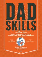 Dadskills: How To Be An Awesome Father And Impress All The Other Parents - From Baby Wrangling - To Taming Tee