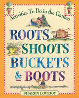 Roots Shoots Buckets & Boots: Gardening Together with Children