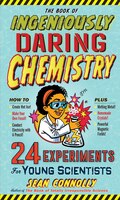 The Book Of Ingeniously Daring Chemistry: 24 Experiments For Young Scientists